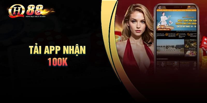 Thông tin về ưu đãi tải App nhận 100k