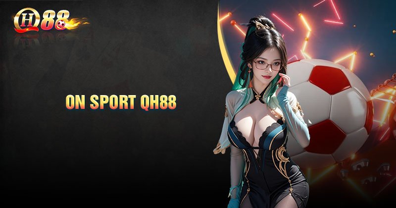 Tìm hiểu về On Sport QH88 cực kỳ xanh chín
